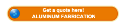 Get a Aluminum Fabrication quote here!